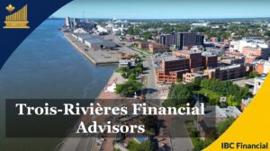 Trois-Rivières - Financial advisor, Financial Planner, Financial Consultant, Costs, Fees, Services - Quebec - IBC Financial